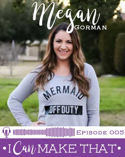 I Can Make That Podcast | Episode 005 :: Megan Gorman, Made for Mermaids