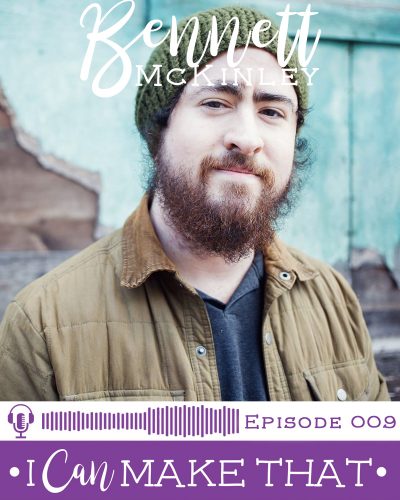 I Can Make That Podcast | Episode 009 :: Bennett McKinley