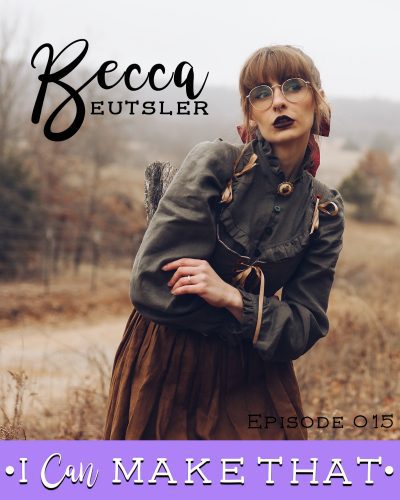 I Can Make That Podcast | Episode 015 :: Becca Eutsler, It’s Sew Becca
